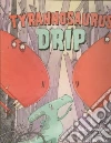 Tyrannosaurus Drip Tyrannosaurus Drip