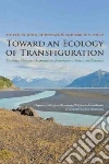 Toward an Ecology of Transfiguration Toward an Ecology of Transfiguration