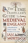 The Time Traveler's Guide to Medieval England The Time Traveler's Guide to Medieval England