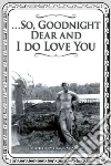 So, Goodnight Dear and I Do Love You So, Goodnight Dear and I Do Love You