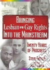 Bringing Lesbian And Gay Rights into the Mainstream Bringing Lesbian And Gay Rights into the Mainstream