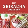 The Sriracha Cookbook The Sriracha Cookbook