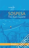 Sospesa fra due cupole. E-book. Formato EPUB Sospesa fra due cupole. E-book. Formato EPUB
