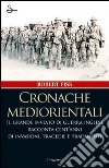 Cronache mediorientali. Il grande inviato di guerra inglese racconta cent'anni di invasioni, tragedie e tradimenti. E-book. Formato EPUB Cronache mediorientali. Il grande inviato di guerra inglese racconta cent'anni di invasioni, tragedie e tradimenti. E-book. Formato EPUB