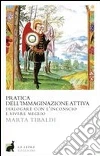 Pratica dell'immaginazione attiva. Dialogare con l'inconscio e vivere meglio. E-book. Formato EPUB Pratica dell'immaginazione attiva. Dialogare con l'inconscio e vivere meglio. E-book. Formato EPUB