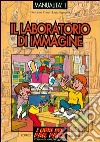 Il laboratorio di immagine. Esperienze di educazione con le immagini Il laboratorio di immagine. Esperienze di educazione con le immagini