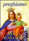 Preghiamo Maria Ausiliatrice Preghiamo Maria Ausiliatrice