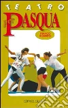 Teatro per Pasqua. Tutto per fare spettacolo e divertire libro