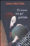 Ti trovo un po' pallida Ti trovo un po' pallida