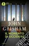 Il momento di uccidere libro