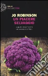 Un piacere selvaggio. La giusta alimentazione per una salute di ferro libro