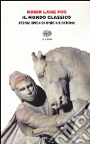 Il mondo classico. Storia epica di Grecia e di Roma. Ediz. illustrata libro