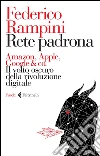 Rete padrona. Amazon, Apple, Google & co. Il volto oscuro della rivoluzione digitale libro