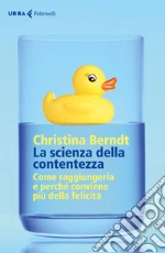La scienza della contentezza. Come raggiungerla e perché conviene più della felicità