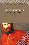 Garibaldi fu ferito. Il mito, le favole Garibaldi fu ferito. Il mito, le favole