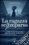 La Ragazza scomparsa. Il terzo caso del giovane Sherlock Holmes libro