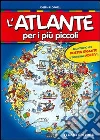L'Atlante per i più piccoli. Con gadget libro