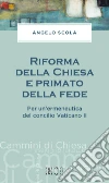 Riforma della Chiesa e primato della fede. Per un'ermeneutica del concilio Vaticano II Riforma della Chiesa e primato della fede. Per un'ermeneutica del concilio Vaticano II