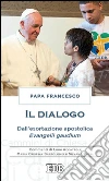 Il dialogo. Dall'esortazione apostolica. Evangelii gaudium. Commenti di Luigi Accattoli, Maria Cristina Bartolomei e Silvano Zucal libro