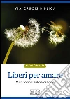 Liberi per amare. Via crucis biblica. Meditazioni sulla passione libro