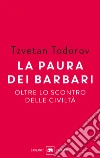 La paura dei barbari. Oltre lo scontro delle civiltà libro