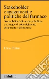 Stakeholder engagement e politiche del farmaco. Sostenibilità delle scelte pubbliche e strategie di coinvolgimento dei portatori di interesse libro