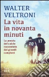 La vita in novanta minuti. La poesia del calcio raccontata dai grandi campioni libro