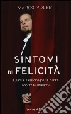 Sintomi di felicità. La mia passione per il canto contro la malattia Sintomi di felicità. La mia passione per il canto contro la malattia