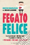 Fegato felice. Un programma per disintossicare l'organismo e diventare più magri, più sani, più longevi libro