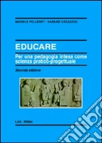 Educare. Per una pedagogia intesa come scienza pratico-progettuale libro