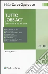 Tutto Jobs Act. La nuova dottrina del lavoro libro