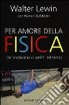 Per amore della fisica. Dall'arcobaleno ai confini del tempo Per amore della fisica. Dall'arcobaleno ai confini del tempo