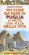 101 cose da fare in Puglia almeno una volta nella vita libro