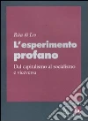 L'esperimento profano. Dal capitalismo al socialismo e viceversa libro