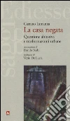 La casa negata. Questione abitativa e trasformazioni urbane libro
