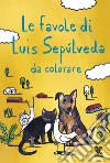 Le favole di Luis Sepulveda da colorare libro