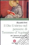 Il Dio unitrino nel pensiero di Tommaso d'Aquino. Dal Commento alle sentenze al Compendio di teologia Il Dio unitrino nel pensiero di Tommaso d'Aquino. Dal Commento alle sentenze al Compendio di teologia