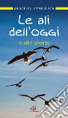 Le ali dell'oggi. E altri shorts Le ali dell'oggi. E altri shorts