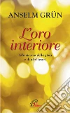 L'oro interiore. Alla ricerca della gioia e di altri tesori L'oro interiore. Alla ricerca della gioia e di altri tesori