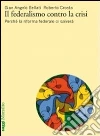 Il federalismo contro la crisi. Perché la riforma federale ci salverà Il federalismo contro la crisi. Perché la riforma federale ci salverà