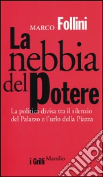 La nebbia del potere.
La politica divisa tra il silenzio del Palazzo e l'urlo della Piazza libro
