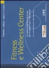 Fitness e wellness center. La realizzazione di strutture per lo sport e per il benessere libro