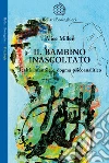 Il Bambino inascoltato. Realtà infantile e dogma psicoanalitico libro