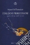 Italiani pericolosi. Leggende e verità sugli animali di casa nostra Italiani pericolosi. Leggende e verità sugli animali di casa nostra