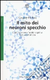 Il mito dei neuroni specchio. Comunicazione e facoltà cognitive. La nuova frontiera libro