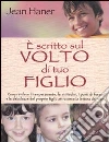 E scritto sul volto di tuo figlio. Comprendere il temperamento, le attitudini, i punti di forza e le debolezze del proprio figlio attraverso la lettura del viso libro