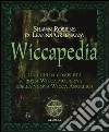 Wiccapedia. Una guida completa alla Wicca moderna e alla nuova Wicca Angelica Wiccapedia. Una guida completa alla Wicca moderna e alla nuova Wicca Angelica