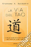 La via del Tao. I principi fondamentali del Taoismo negli scritti dei grandi maestri libro