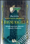Bagni magici. Rituali magici per ritrovare energia e benessere libro