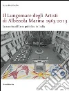 Il lungomare degli artisti di Albissola Marina 1963-2013. La nascita dell'arte pubblica in Italia. Ediz. illustrata libro